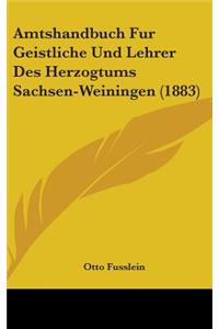 Amtshandbuch Fur Geistliche Und Lehrer Des Herzogtums Sachsen-Weiningen (1883)