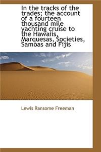 In the Tracks of the Trades; The Account of a Fourteen Thousand Mile Yachting Cruise to the Hawaiis,