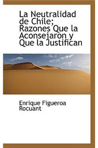 La Neutralidad de Chile; Razones Que La Aconsejaron y Que La Justifican