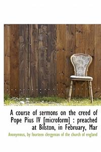 A Course of Sermons on the Creed of Pope Pius IV [Microform]