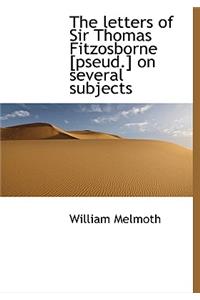 The Letters of Sir Thomas Fitzosborne [Pseud.] on Several Subjects