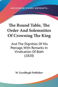 The Round Table, the Order and Solemnities of Crowning the King