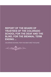 Report of the Board of Trustees of the Colorado School for the Deaf and the Blind, for the Biennial Term Ending