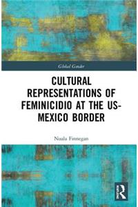 Cultural Representations of Feminicidio at the US-Mexico Border