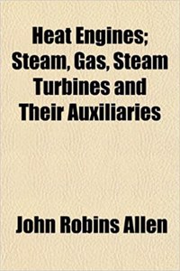 Heat Engines; Steam, Gas, Steam Turbines and Their Auxiliaries