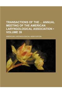 Transactions of the Annual Meeting of the American Laryngological Association (Volume 39)