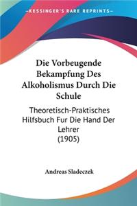 Die Vorbeugende Bekampfung Des Alkoholismus Durch Die Schule