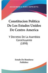 Constitucion Politica de Los Estados Unidos de Centro America: Y Decretos de La Asamblea Constituyente (1898)