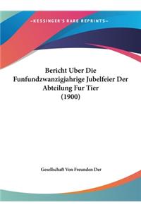 Bericht Uber Die Funfundzwanzigjahrige Jubelfeier Der Abteilung Fur Tier (1900)