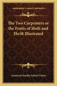 Two Carpenters or the Fruits of Sloth and Thrift Illustrated