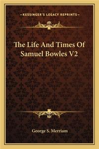 Life and Times of Samuel Bowles V2