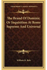 The Brand of Dominic or Inquisition at Rome Supreme and Universal