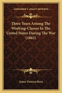 Three Years Among The Working-Classes In The United States During The War (1865)
