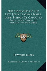 Brief Memoirs of the Late John Thomas James, Lord Bishop of Calcutta