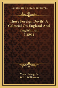 Those Foreign Devils! A Celestial On England And Englishmen (1891)