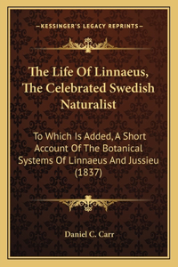 The Life Of Linnaeus, The Celebrated Swedish Naturalist