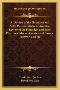 Review of the Flounders and Soles Pleuronectidae of America Review of the Flounders and Soles Pleuronectidae of America and Europe (1889) A and Eu