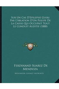 Sur Un Cas D'Epilepsie Gueri Par L'Ablation D'Un Polype De La Caisse Qui Occupait Tout Le Conduit Auditif (1888)