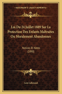 Loi Du 24 Juillet 1889 Sur La Protection Des Enfants Maltraites Ou Moralement Abandonnes