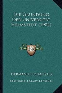 Die Grundung Der Universitat Helmstedt (1904)