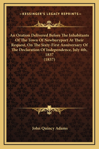 An Oration Delivered Before The Inhabitants Of The Town Of Newburyport At Their Request, On The Sixty-First Anniversary Of The Declaration Of Independence, July 4th, 1837 (1837)