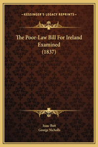 The Poor-Law Bill For Ireland Examined (1837)