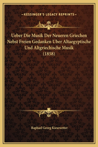 Ueber Die Musik Der Neueren Griechen Nebst Freien Gedanken Uber Altaegyptische Und Altgriechische Musik (1858)