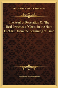 The Pearl of Revelation Or The Real Presence of Christ in the Holy Eucharist from the Beginning of Time