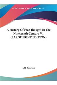 A History Of Free Thought In The Nineteenth Century V1 (LARGE PRINT EDITION)