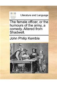 The Female Officer, or the Humours of the Army, a Comedy. Altered from Shadwell.