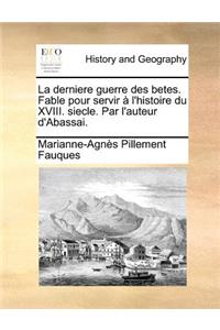 La derniere guerre des betes. Fable pour servir à l'histoire du XVIII. siecle. Par l'auteur d'Abassai.