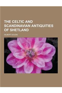 The Celtic and Scandinavian Antiquities of Shetland