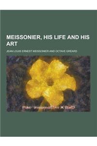 Meissonier, His Life and His Art