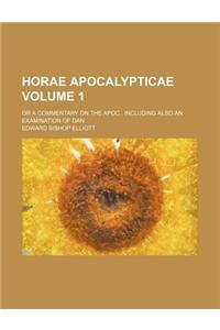 Horae Apocalypticae Volume 1; Or a Commentary on the Apoc., Including Also an Examination of Dan