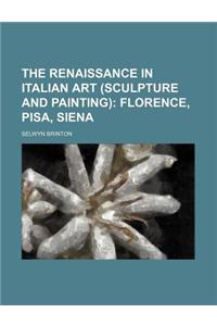 The Renaissance in Italian Art (Sculpture and Painting); Florence, Pisa, Siena