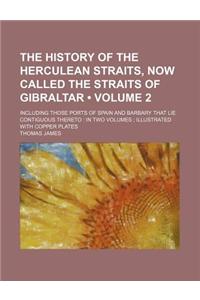 The History of the Herculean Straits, Now Called the Straits of Gibraltar (Volume 2 ); Including Those Ports of Spain and Barbary That Lie Contiguous