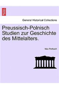 Preussisch-Polnisch Studien Zur Geschichte Des Mittelalters. Heft II
