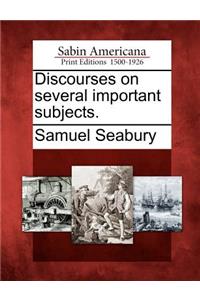 Discourses on Several Important Subjects.