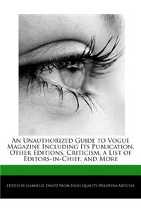 An Unauthorized Guide to Vogue Magazine Including Its Publication, Other Editions, Criticism, a List of Editors-In-Chief, and More