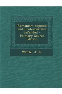 Romanism Exposed and Protestantism Defended