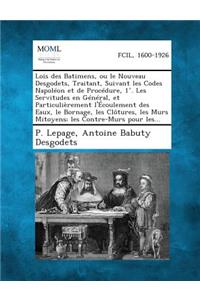 Lois Des Batimens, Ou Le Nouveau Desgodets, Traitant, Suivant Les Codes Napoleon Et de Procedure, 1 . Les Servitudes En General, Et Particulierement L