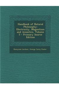 Handbook of Natural Philosophy: Electricity, Magnetism and Acoustics, Volume 5