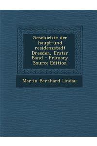 Geschichte Der Haupt-Und Residenzstadt Dresden, Erster Band