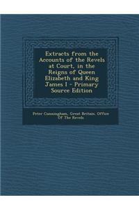 Extracts from the Accounts of the Revels at Court, in the Reigns of Queen Elizabeth and King James I