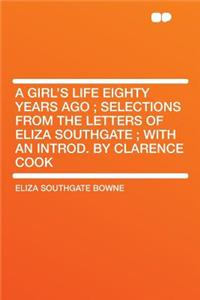 A Girl's Life Eighty Years Ago; Selections from the Letters of Eliza Southgate; With an Introd. by Clarence Cook