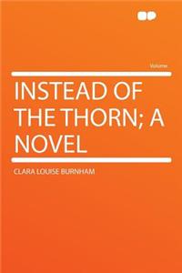 Instead of the Thorn; A Novel