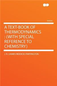 A Text-Book of Thermodynamics: (with Special Reference to Chemistry)