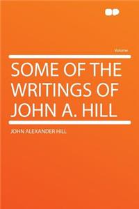 Some of the Writings of John A. Hill