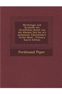 Mythologie Und Symbolik Der Christlichen Kunst Von Der Altesten Zeit Bis In's Sechzehnte Jahrhundert, Erster Band