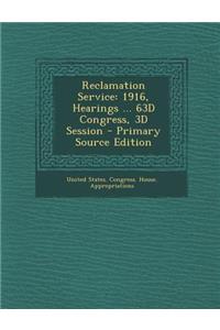 Reclamation Service: 1916, Hearings ... 63d Congress, 3D Session - Primary Source Edition